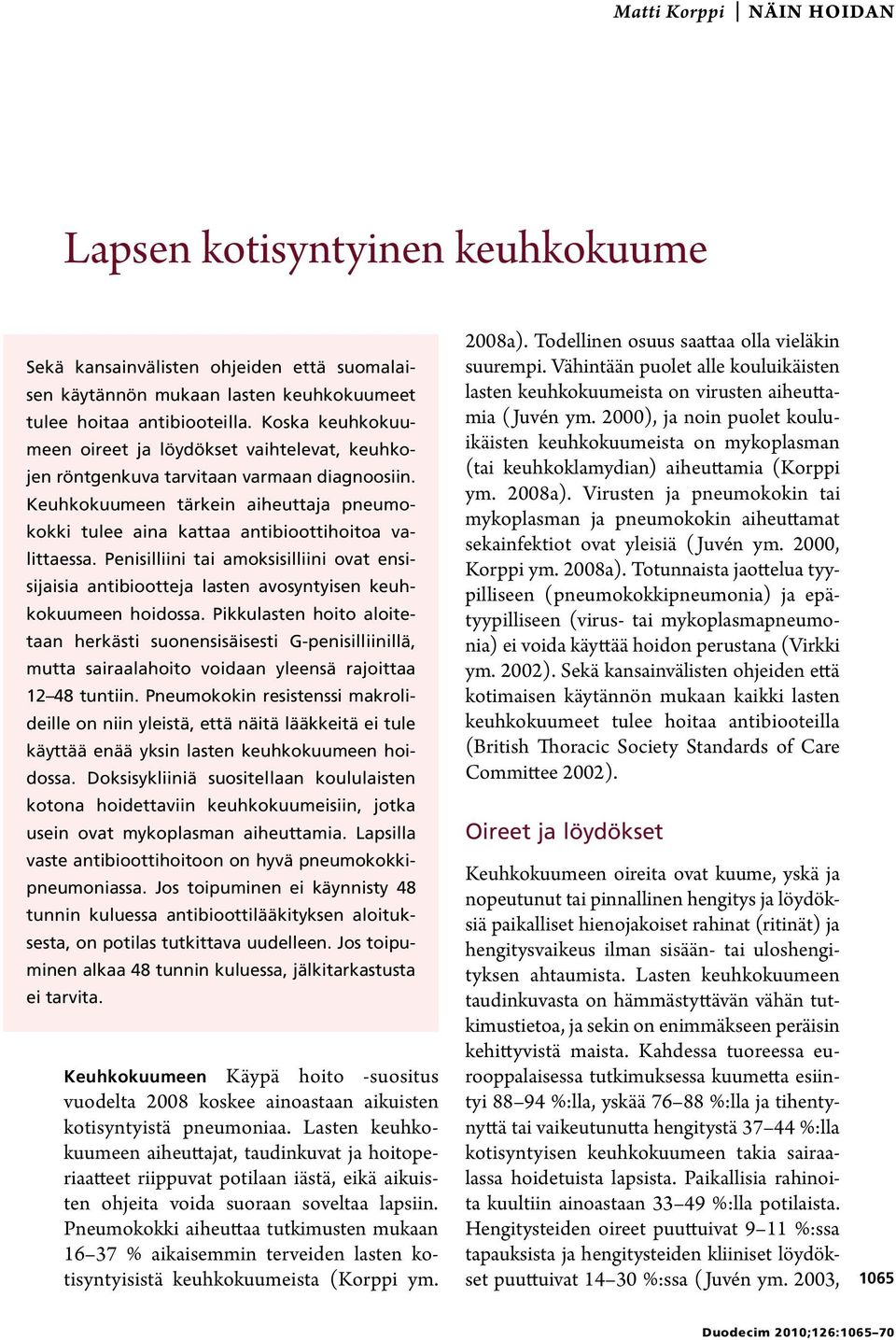 Penisilliini tai amoksisilliini ovat ensisijaisia antibiootteja lasten avosyntyisen keuhkokuumeen hoidossa.