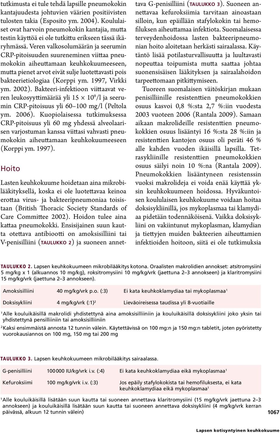 Veren valkosolumäärän ja seerumin CRP-pitoisuuden suureneminen viittaa pneumokokin aiheuttamaan keuhkokuumeeseen, mutta pienet arvot eivät sulje luotettavasti pois bakteerietiologiaa (Korppi ym.