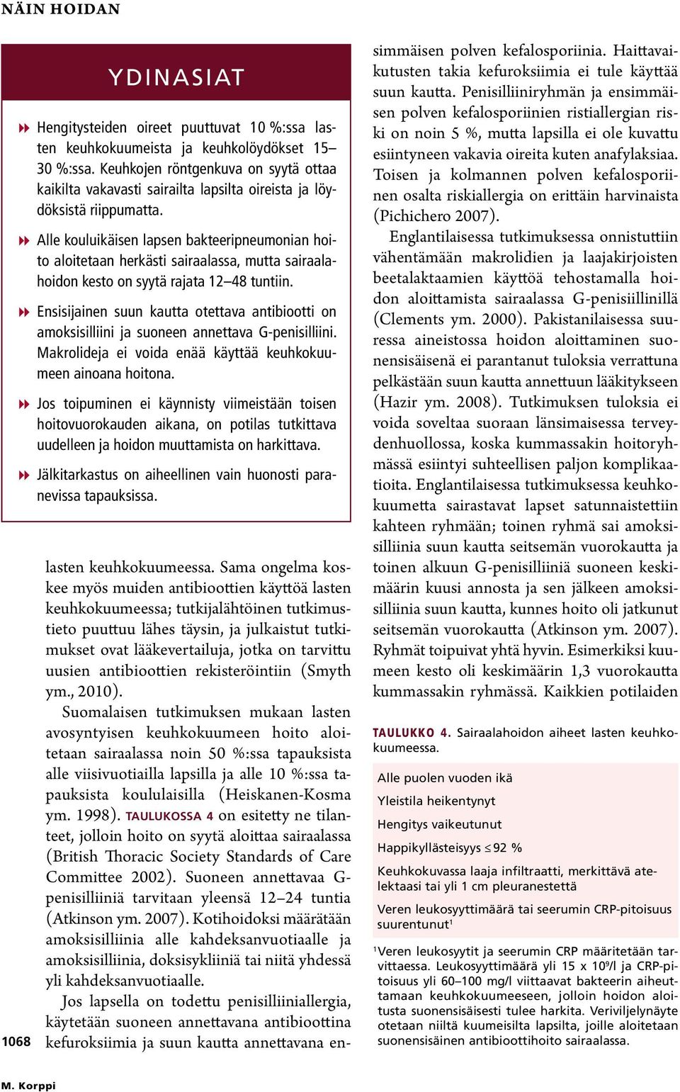 88Alle kouluikäisen lapsen bakteeripneumonian hoito aloitetaan herkästi sairaalassa, mutta sairaalahoidon kesto on syytä rajata 2 48 tuntiin.