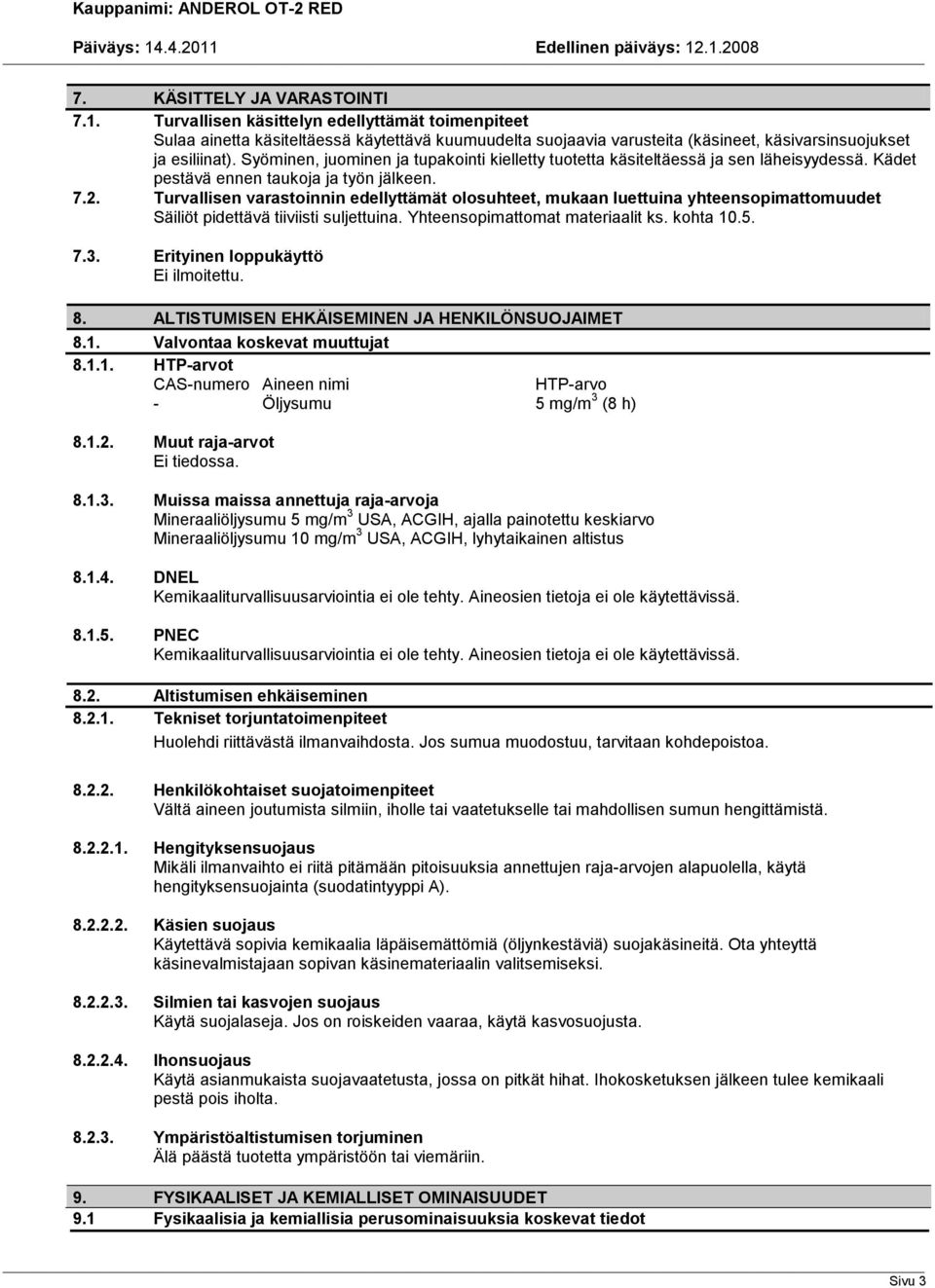 Syöminen, juominen ja tupakointi kielletty tuotetta käsiteltäessä ja sen läheisyydessä. Kädet pestävä ennen taukoja ja työn jälkeen. 7.2.