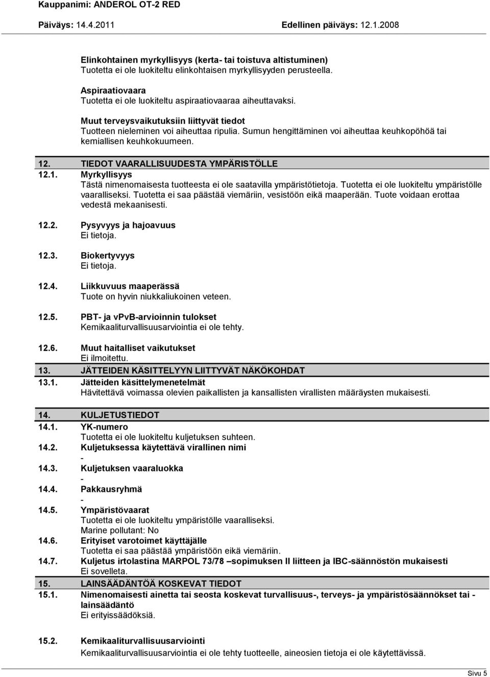 Sumun hengittäminen voi aiheuttaa keuhkopöhöä tai kemiallisen keuhkokuumeen. 12. TIEDOT VAARALLISUUDESTA YMPÄRISTÖLLE 12.1. Myrkyllisyys Tästä nimenomaisesta tuotteesta ei ole saatavilla ympäristötietoja.