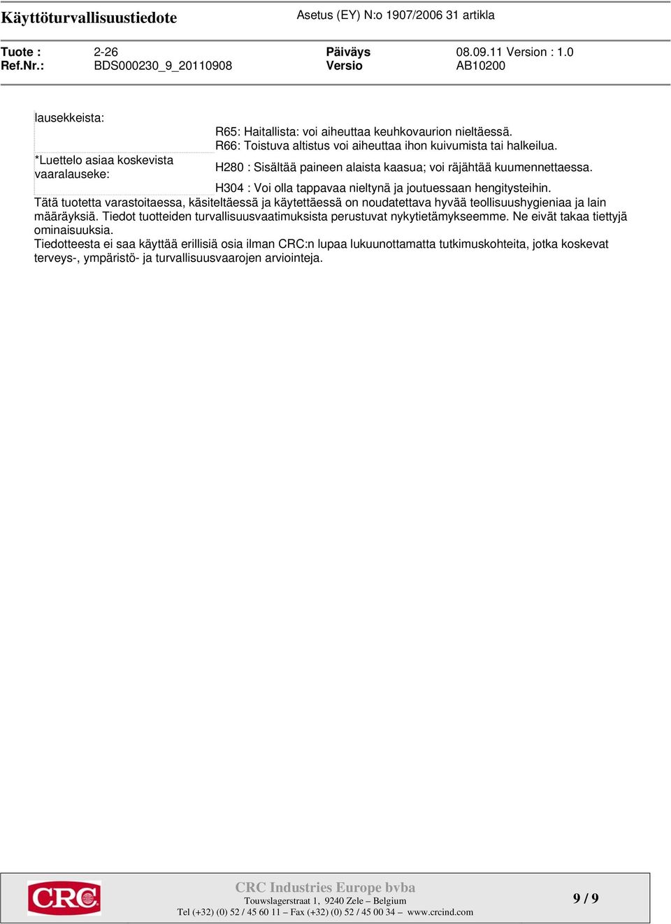 Tätä tuotetta varastoitaessa, käsiteltäessä ja käytettäessä on noudatettava hyvää teollisuushygieniaa ja lain määräyksiä.