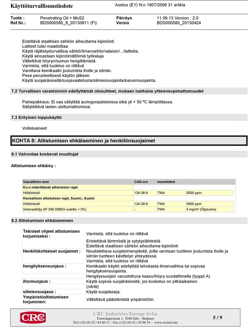 Pese perusteellisesti käytön jälkeen Käytä suojakäsineitä/suojavaatetusta/silmiensuojainta/kasvonsuojainta. 7.