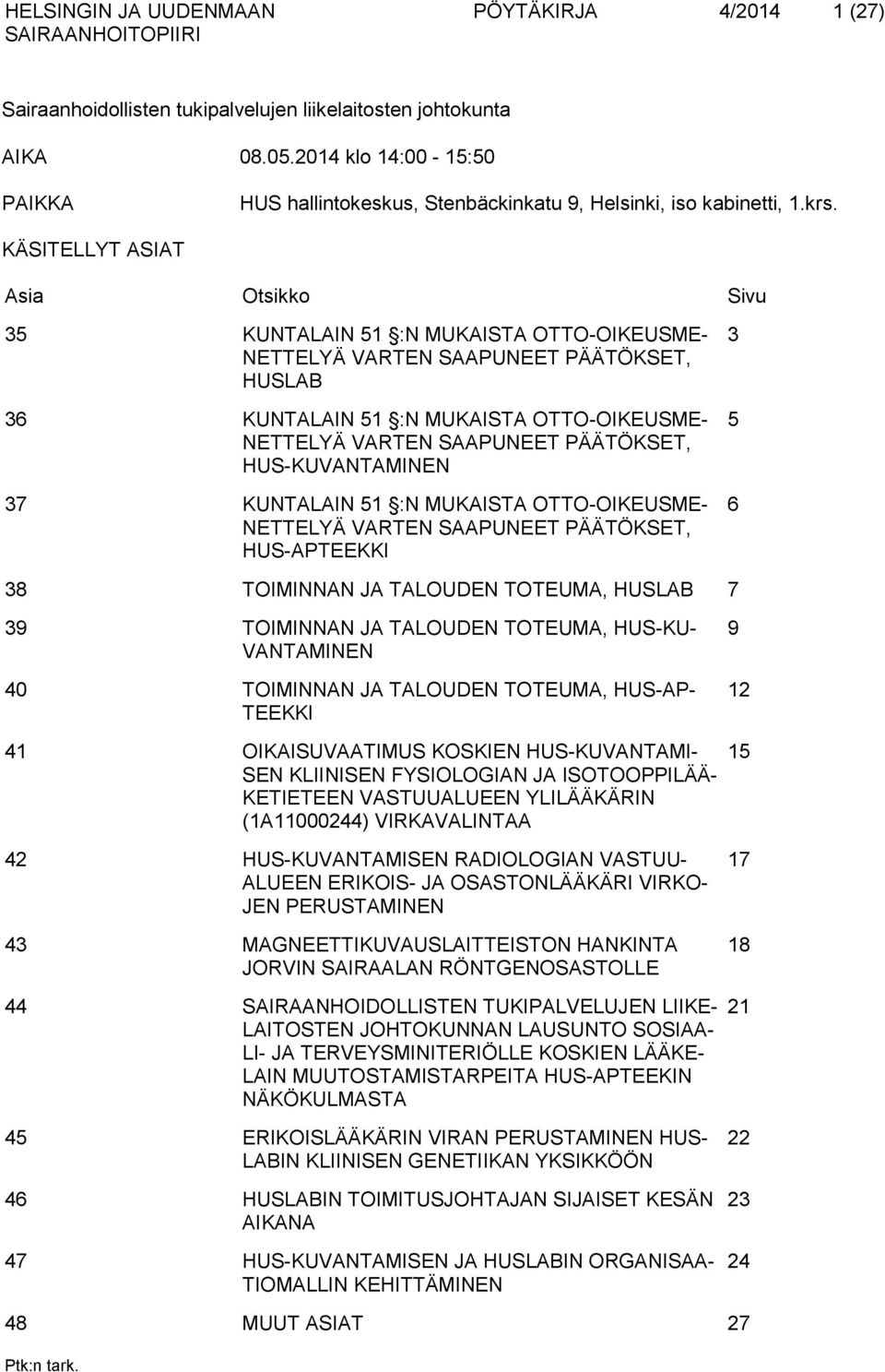 PÄÄTÖKSET, HUS-KUVANTAMINEN 37 KUNTALAIN 51 :N MUKAISTA OTTO-OIKEUSME- NETTELYÄ VARTEN SAAPUNEET PÄÄTÖKSET, HUS-APTEEKKI 3 5 6 38 TOIMINNAN JA TALOUDEN TOTEUMA, HUSLAB 7 39 TOIMINNAN JA TALOUDEN