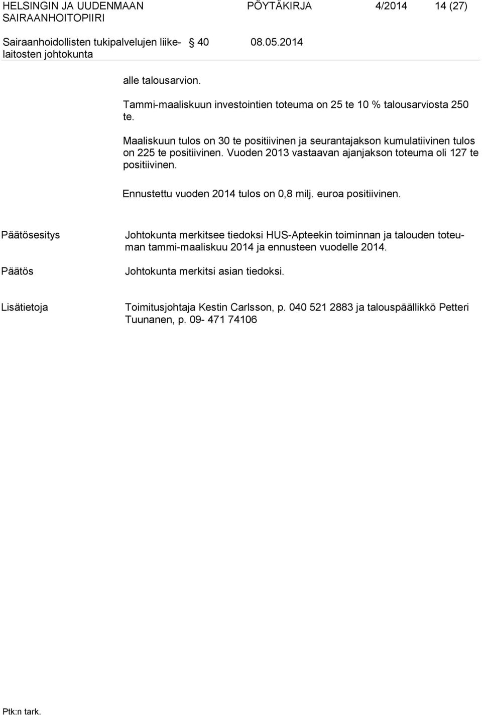 Ennustettu vuoden 2014 tulos on 0,8 milj. euroa positiivinen.