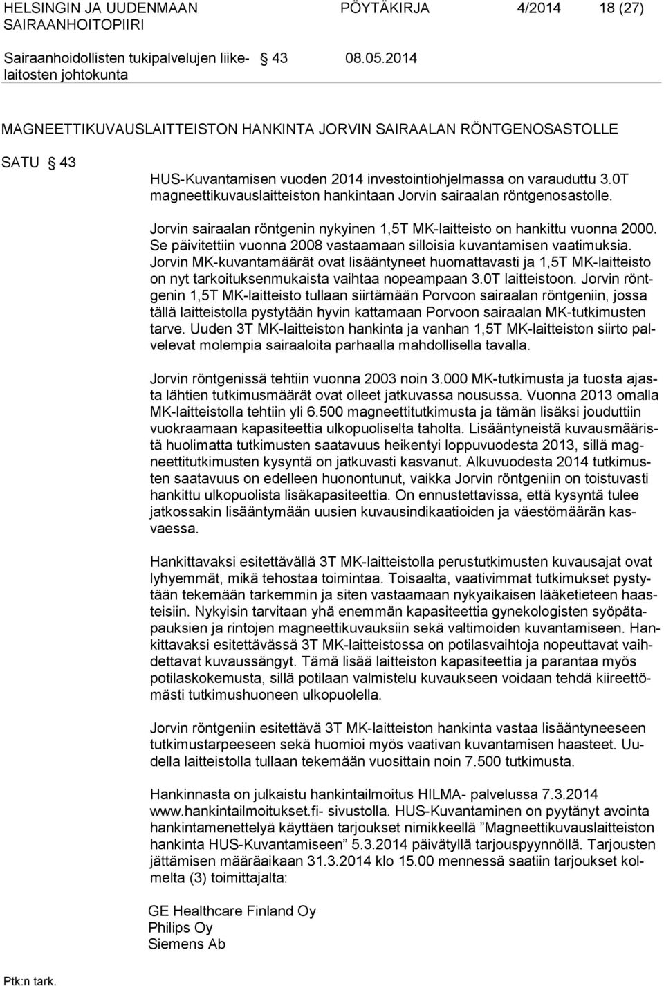0T magneettikuvauslaitteiston hankintaan Jorvin sairaalan röntgenosastolle. Jorvin sairaalan röntgenin nykyinen 1,5T MK-laitteisto on hankittu vuonna 2000.