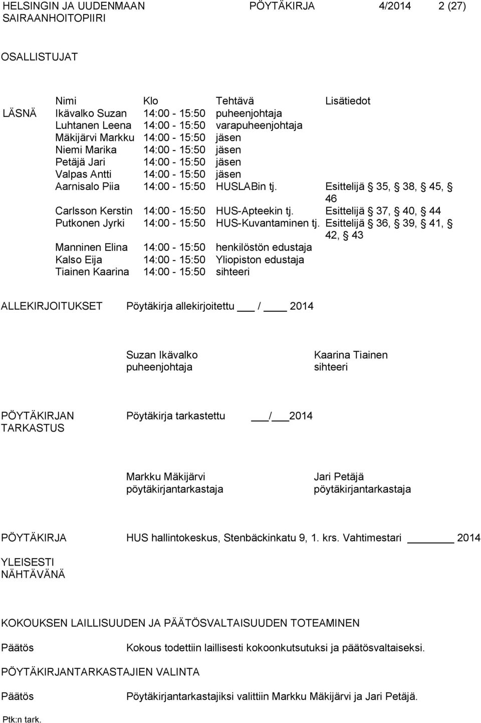 Esittelijä 35, 38, 45, 46 Carlsson Kerstin 14:00-15:50 HUS-Apteekin tj. Esittelijä 37, 40, 44 Putkonen Jyrki 14:00-15:50 HUS-Kuvantaminen tj.