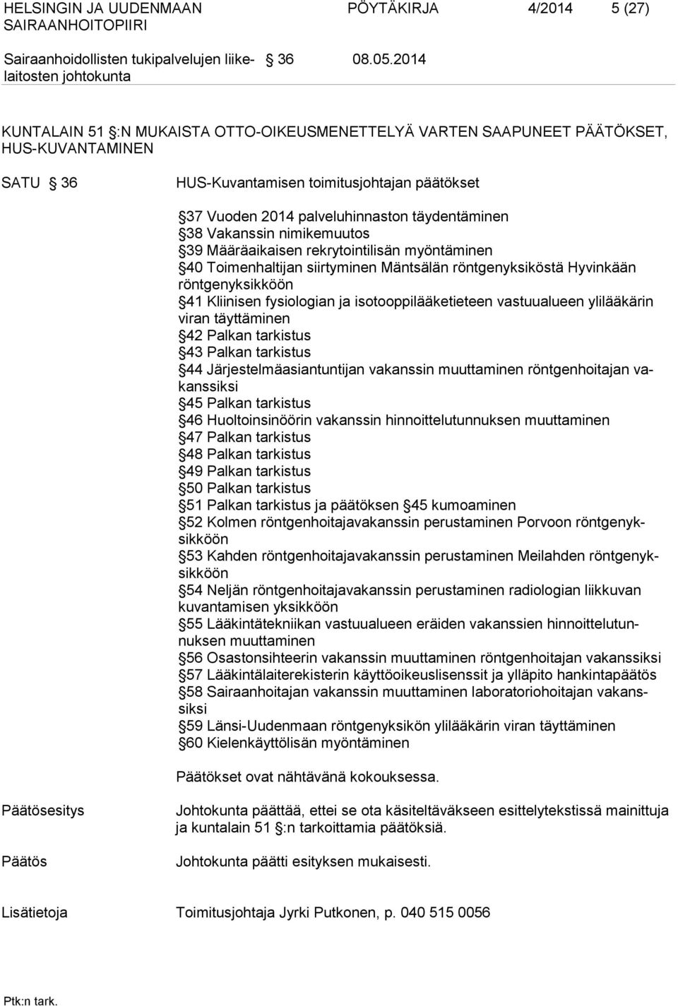 Vakanssin nimikemuutos 39 Määräaikaisen rekrytointilisän myöntäminen 40 Toimenhaltijan siirtyminen Mäntsälän röntgenyksiköstä Hyvinkään röntgenyksikköön 41 Kliinisen fysiologian ja