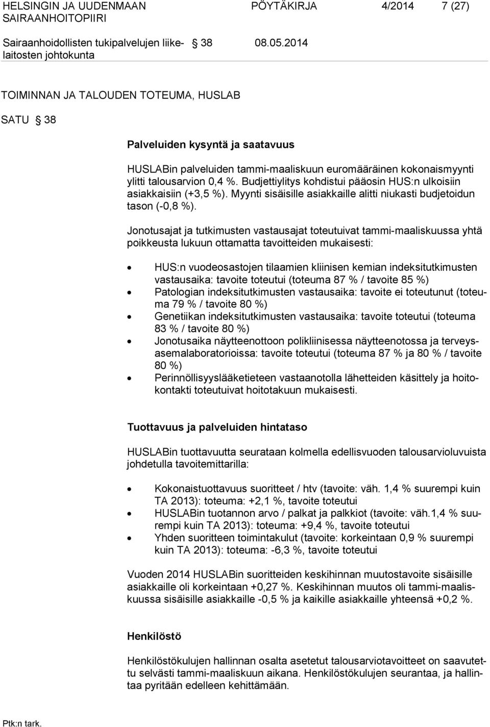 Budjettiylitys kohdistui pääosin HUS:n ulkoisiin asiakkaisiin (+3,5 %). Myynti sisäisille asiakkaille alitti niukasti budjetoidun tason (-0,8 %).