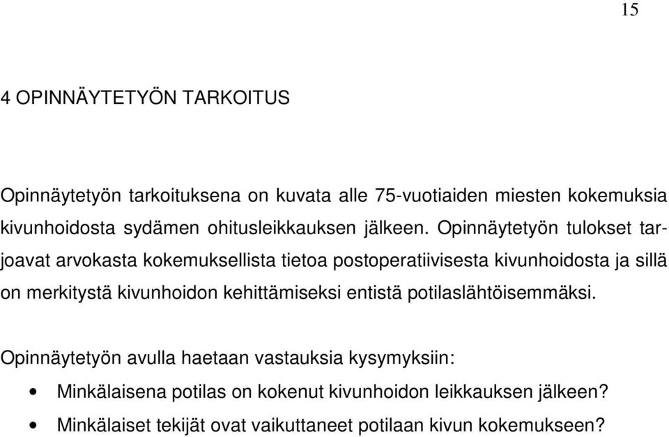 Opinnäytetyön tulokset tarjoavat arvokasta kokemuksellista tietoa postoperatiivisesta kivunhoidosta ja sillä on merkitystä