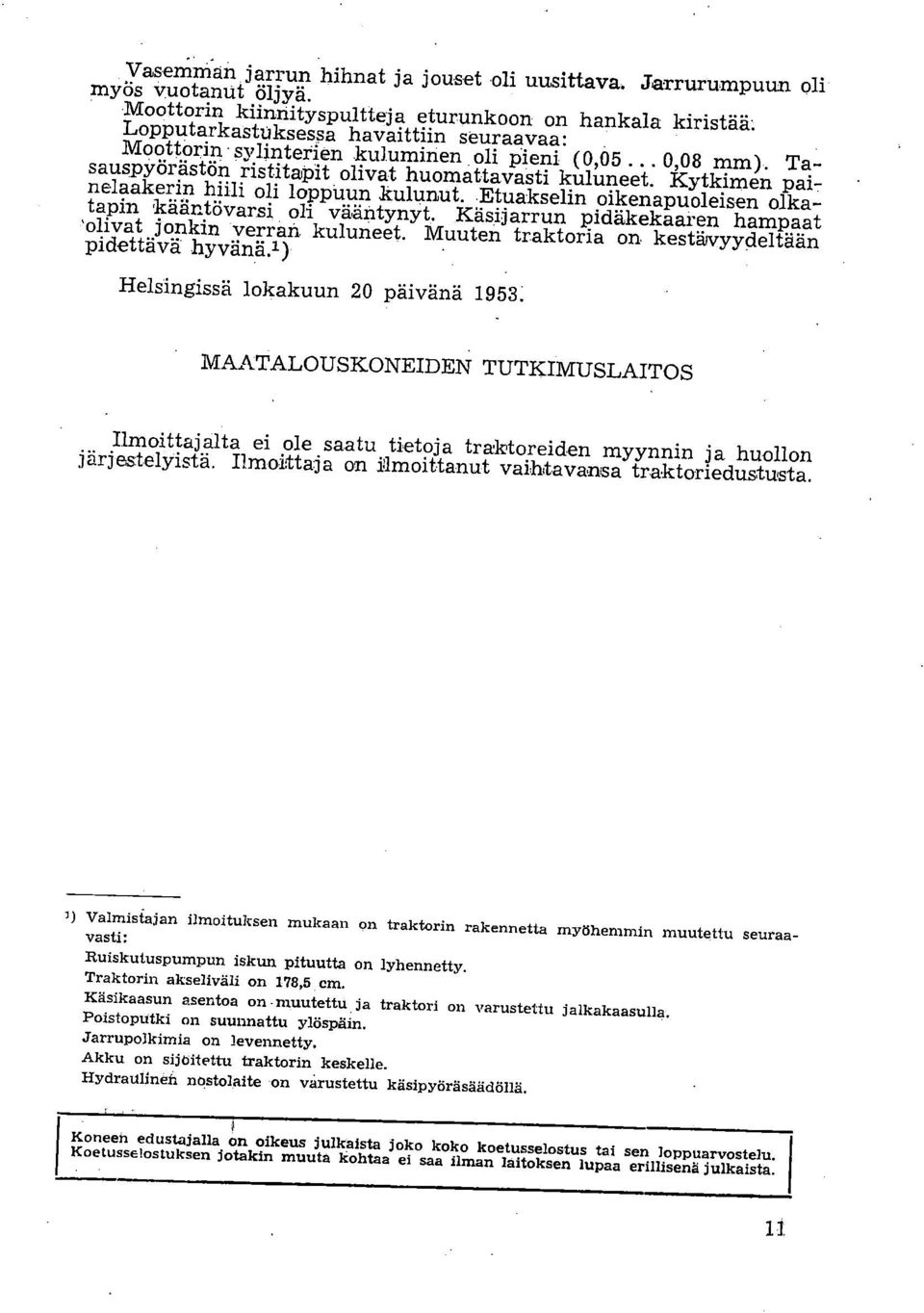 -Etuakselin oikenapuoleisen olkatapin kääntövarsi, oli vääntynyt. Käsijarrun pidäkekaaren hampaat 'olivat jonkin - verran kuluneet. Muuten traktoria on kestävyydeltään pidettävä hyvänä.1).