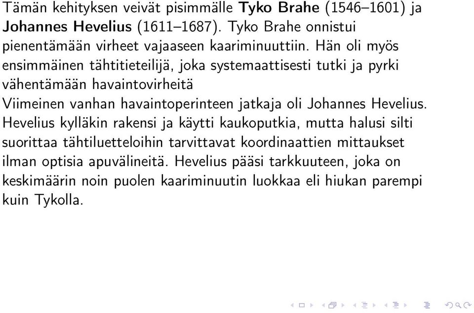 Hän oli myös ensimmäinen tähtitieteilijä, joka systemaattisesti tutki ja pyrki vähentämään havaintovirheitä Viimeinen vanhan havaintoperinteen jatkaja