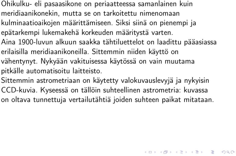 Aina 1900-luvun alkuun saakka tähtiluettelot on laadittu pääasiassa erilaisilla meridiaanikoneilla. Sittemmin niiden käyttö on vähentynyt.