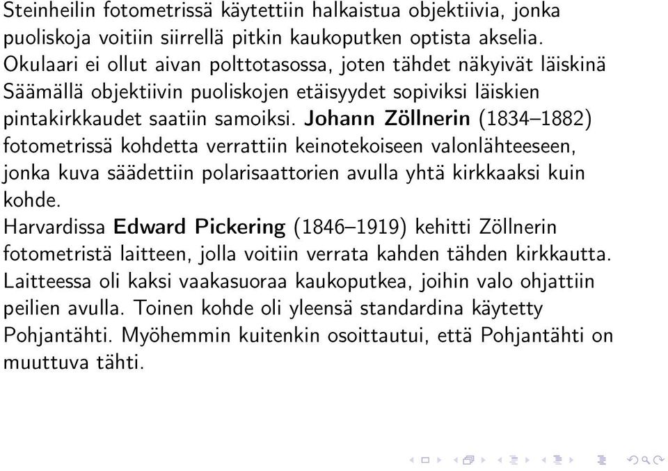 Johann Zöllnerin (1834 1882) fotometrissä kohdetta verrattiin keinotekoiseen valonlähteeseen, jonka kuva säädettiin polarisaattorien avulla yhtä kirkkaaksi kuin kohde.