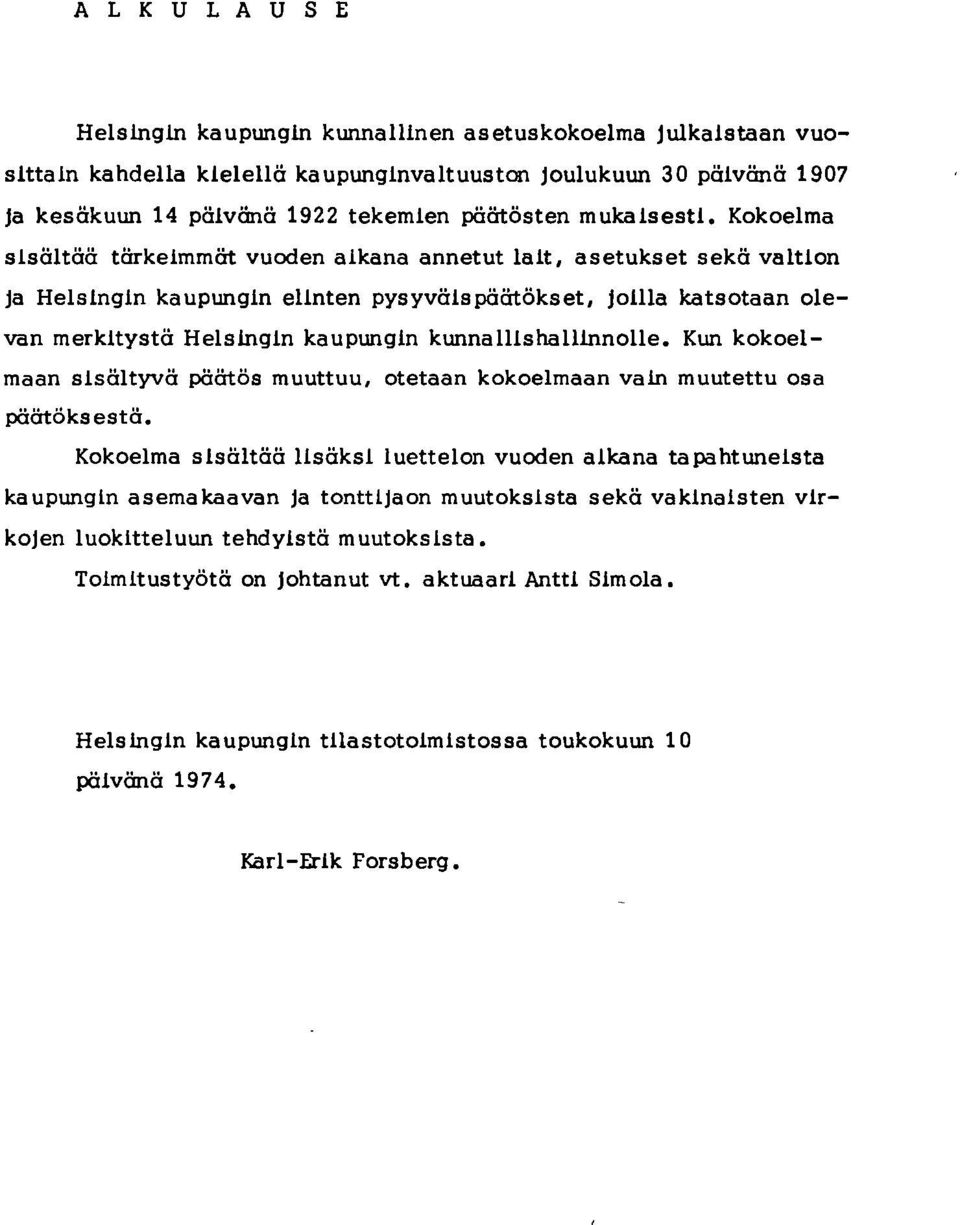 Kokoelma sisältää tärkeimmät vuoden aikana annetut lait, asetukset sekä valtion ja Helsingin kaupungin elinten pysyväispäätökset, jollla katsotaan olevan merkitystä Helsingin kaupungin