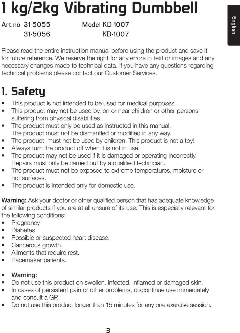 Safety This product is not intended to be used for medical purposes. This product may not be used by, on or near children or other persons suffering from physical disabilities.