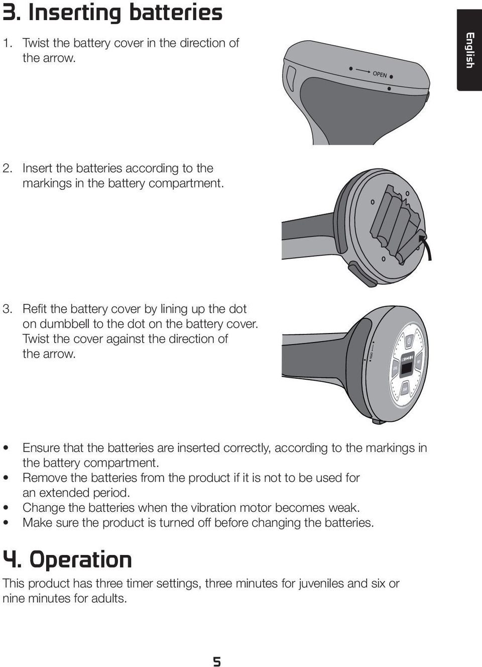 Ensure that the batteries are inserted correctly, according to the markings in the battery compartment.