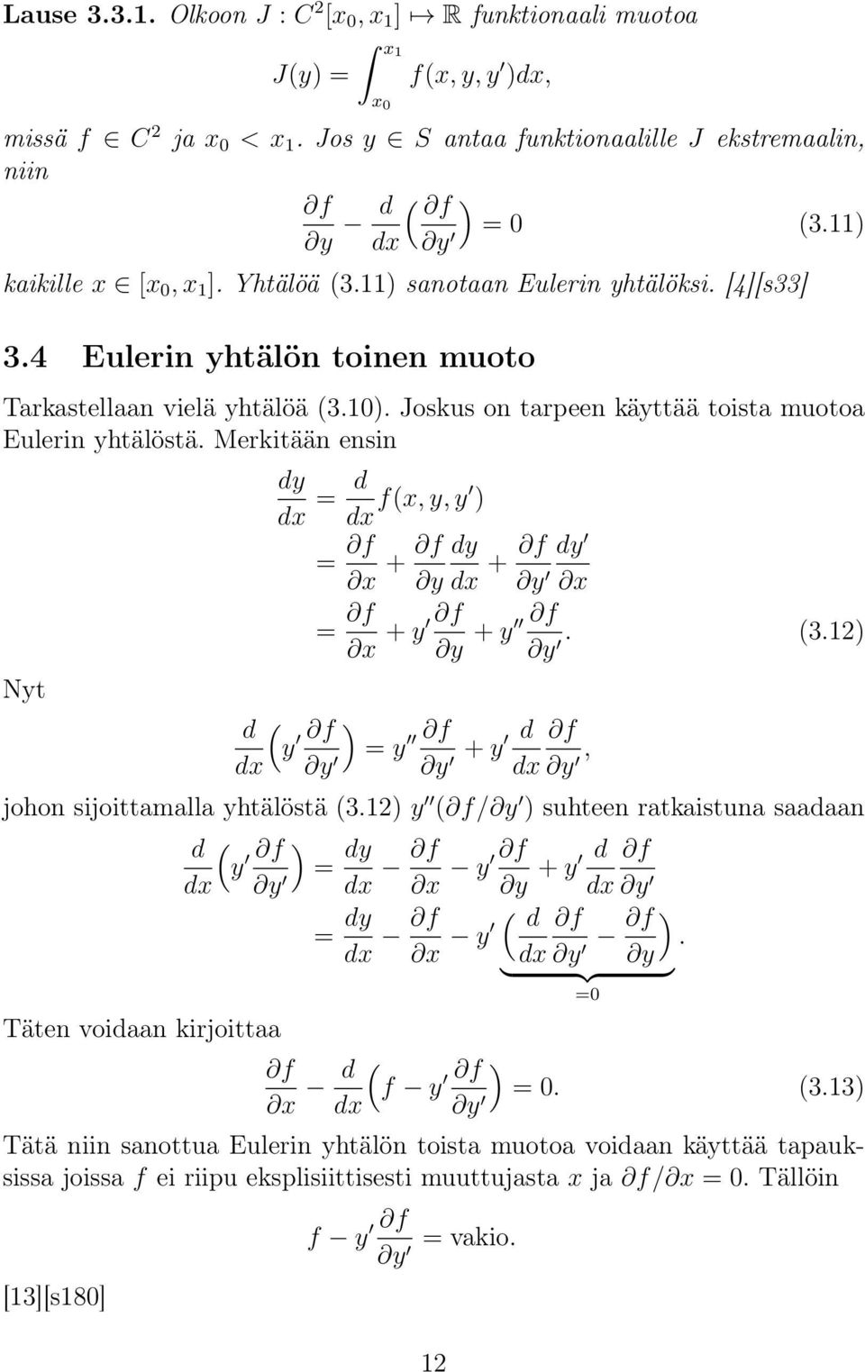 Joskus on tarpeen käyttää toista muotoa Eulerin yhtälöstä. Merkitään ensin Nyt dy dx = d dx f(x, y, y ) = f x + f y = f f + y x y dy dx + f dy y x d ( y f ) f = y dx y y + d y dx + y f y. (3.