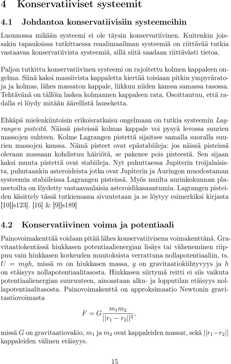 Paljon tutkittu konservatiivinen systeemi on rajoitettu kolmen kappaleen ongelma.