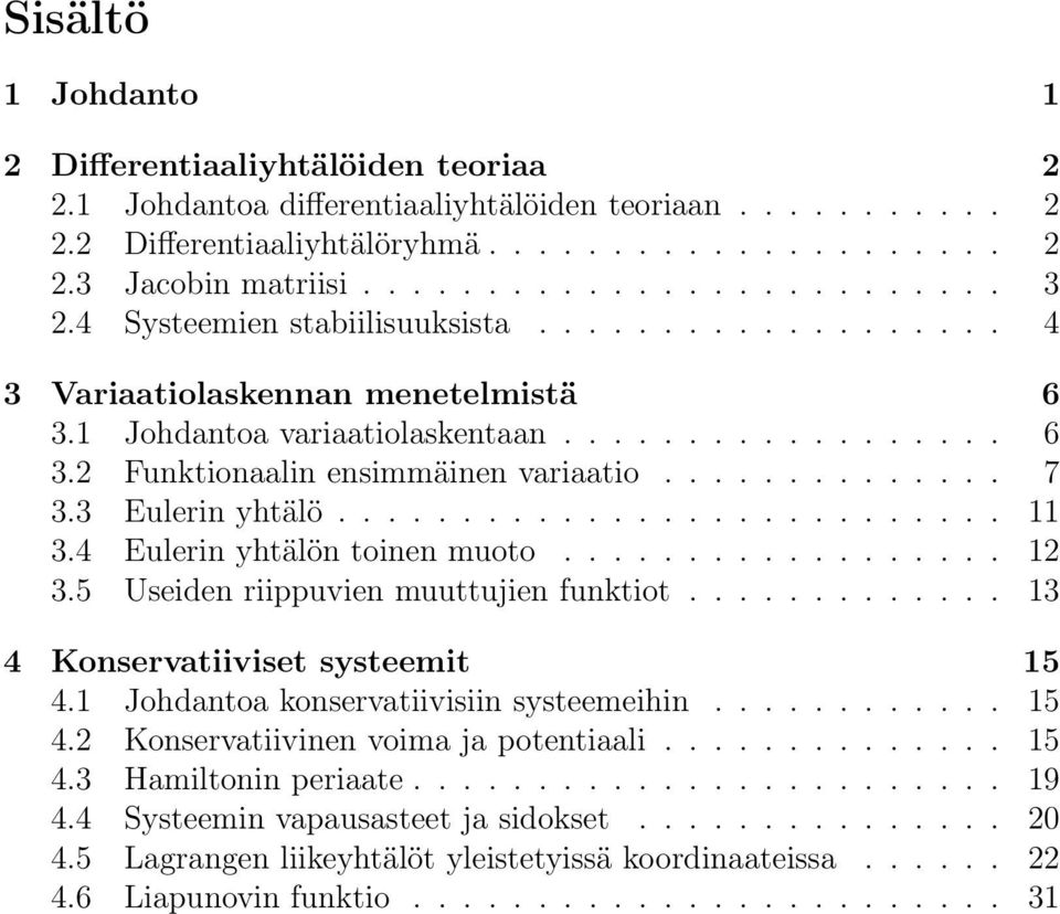 3 Eulerin yhtälö........................... 11 3.4 Eulerin yhtälön toinen muoto.................. 12 3.5 Useiden riippuvien muuttujien funktiot............. 13 4 Konservatiiviset systeemit 15 4.