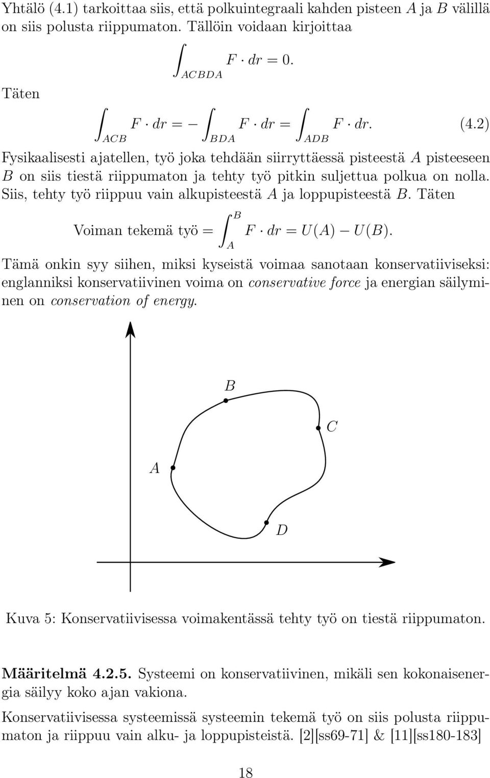 Tämä onkin syy siihen, miksi kyseistä voimaa sanotaan konservatiiviseksi: englanniksi konservatiivinen voima on conservative force ja energian säilyminen on conservation of energy.