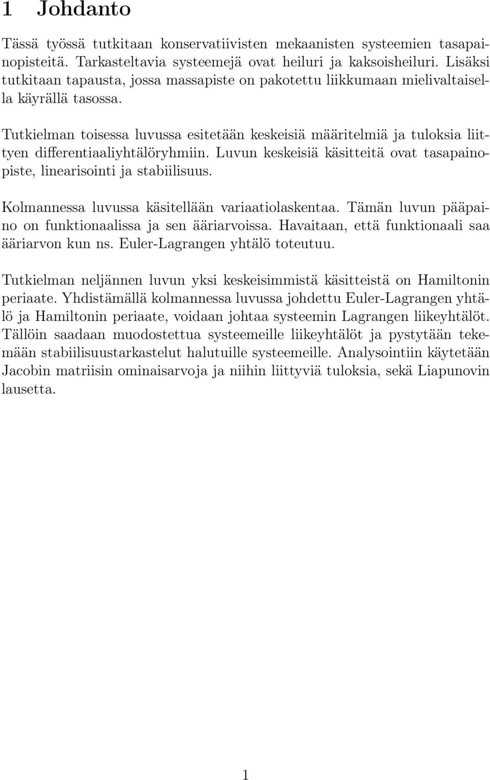 Tutkielman toisessa luvussa esitetään keskeisiä määritelmiä ja tuloksia liittyen differentiaaliyhtälöryhmiin. Luvun keskeisiä käsitteitä ovat tasapainopiste, linearisointi ja stabiilisuus.