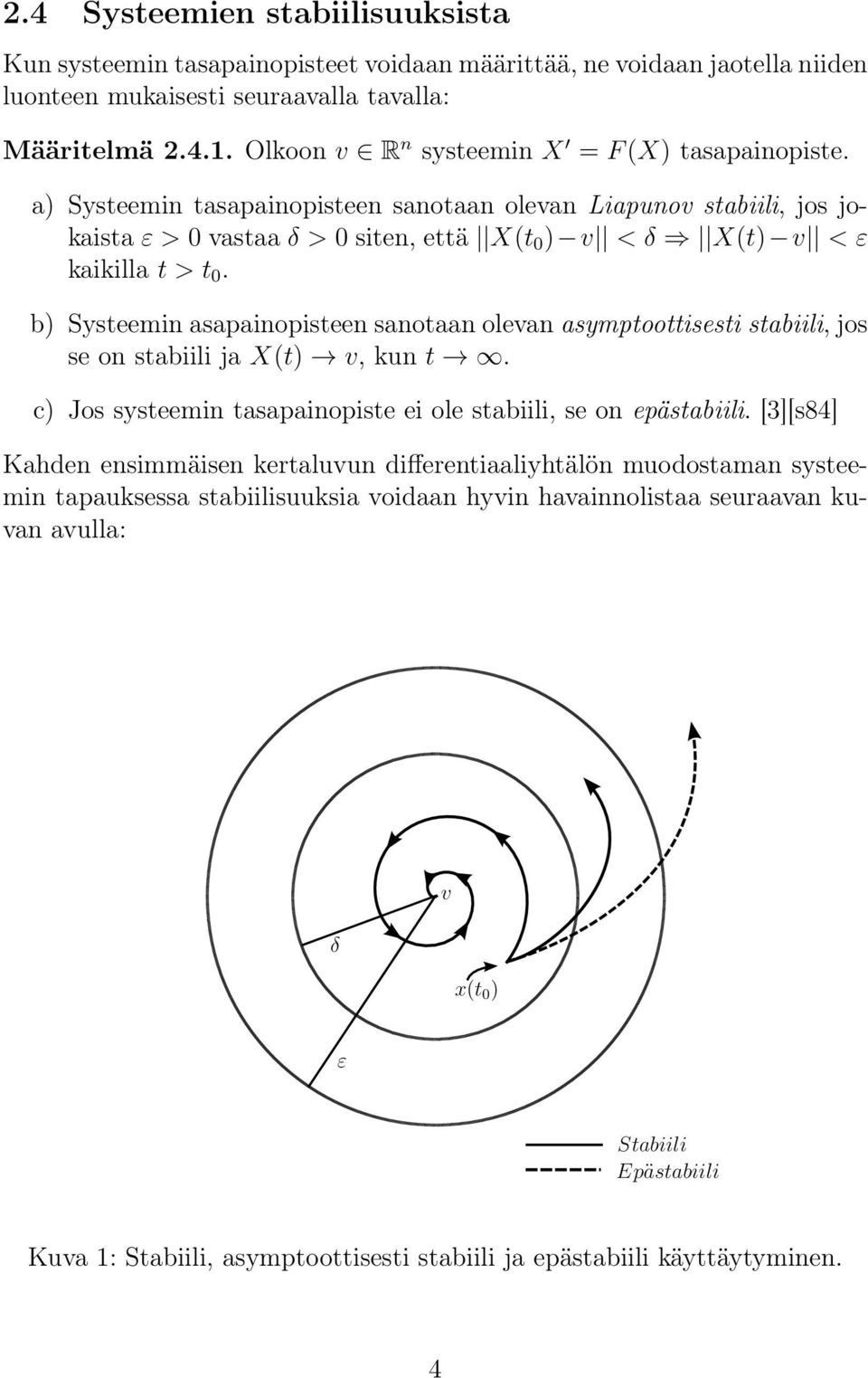 b) Systeemin asapainopisteen sanotaan olevan asymptoottisesti stabiili, jos se on stabiili ja X(t) v, kun t. c) Jos systeemin tasapainopiste ei ole stabiili, se on epästabiili.