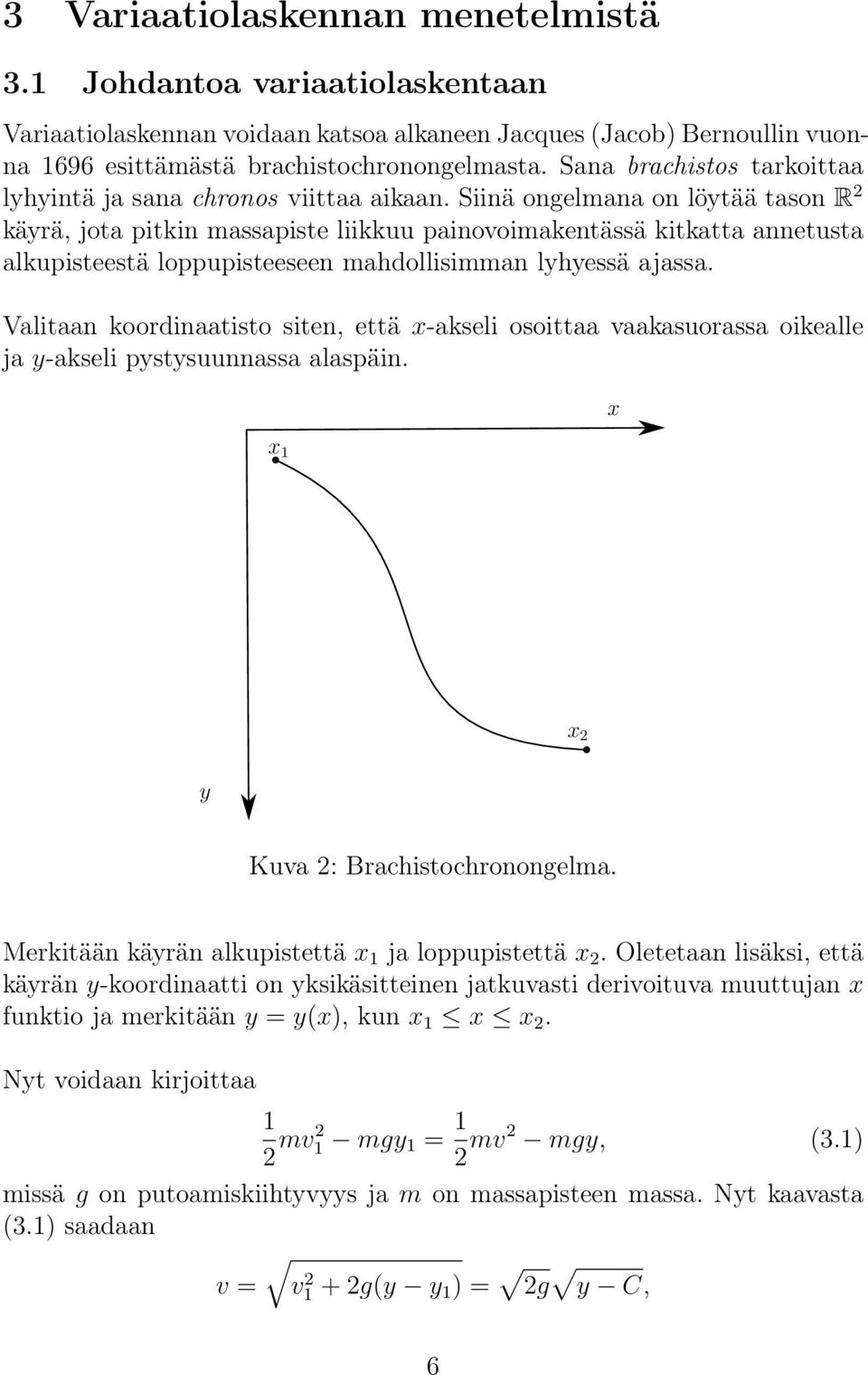 Siinä ongelmana on löytää tason R 2 käyrä, jota pitkin massapiste liikkuu painovoimakentässä kitkatta annetusta alkupisteestä loppupisteeseen mahdollisimman lyhyessä ajassa.