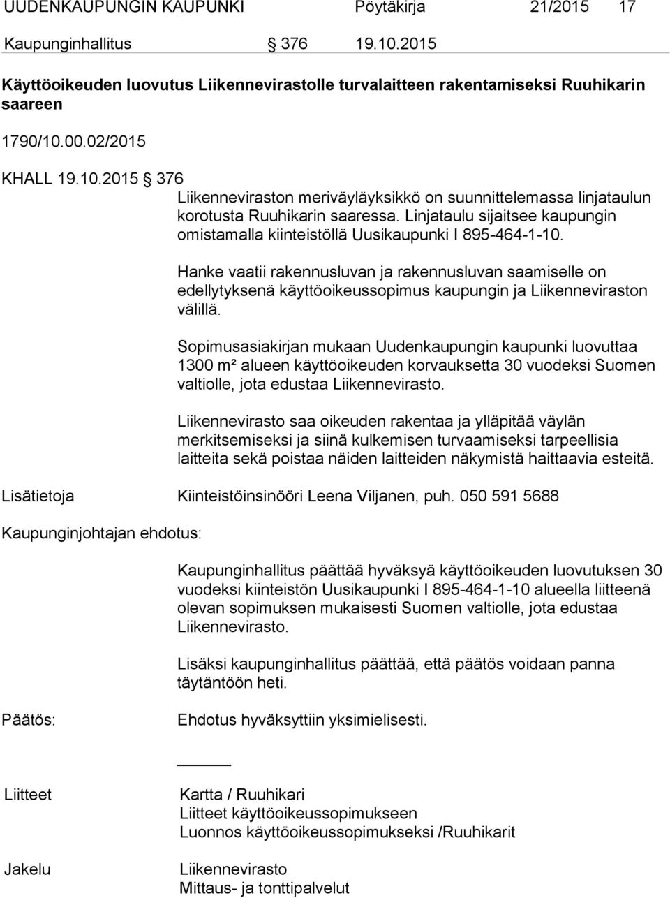 Hanke vaatii rakennusluvan ja rakennusluvan saamiselle on edellytyksenä käyttöoikeussopimus kaupungin ja Liikenneviraston välillä.