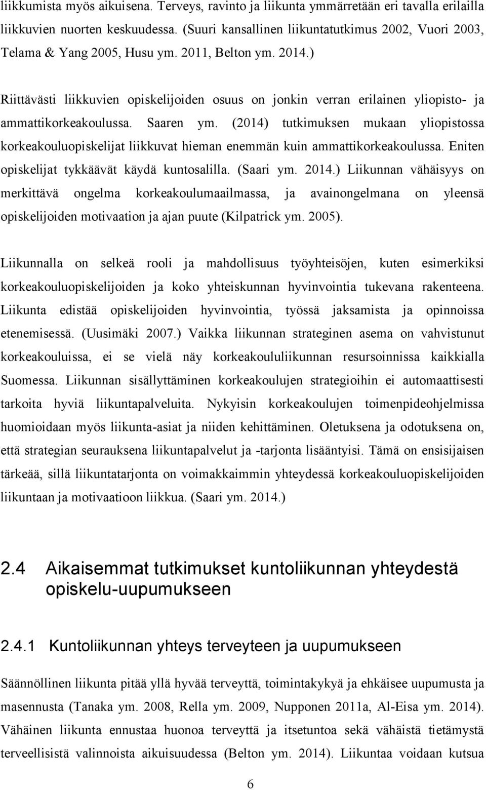 ) Riittävästi liikkuvien opiskelijoiden osuus on jonkin verran erilainen yliopisto- ja ammattikorkeakoulussa. Saaren ym.