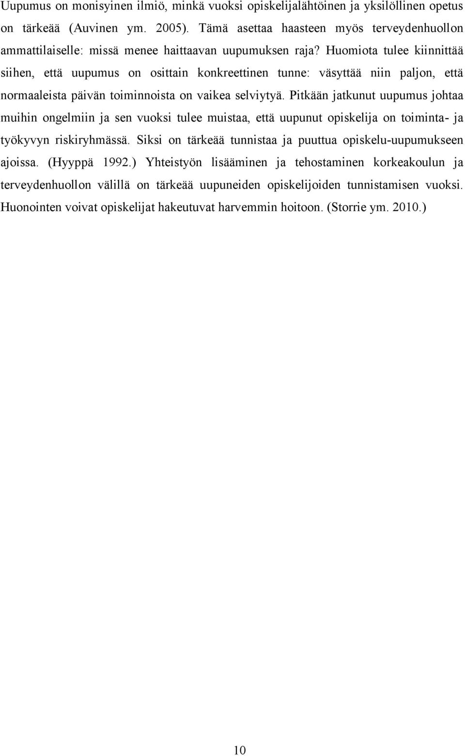 Huomiota tulee kiinnittää siihen, että uupumus on osittain konkreettinen tunne: väsyttää niin paljon, että normaaleista päivän toiminnoista on vaikea selviytyä.