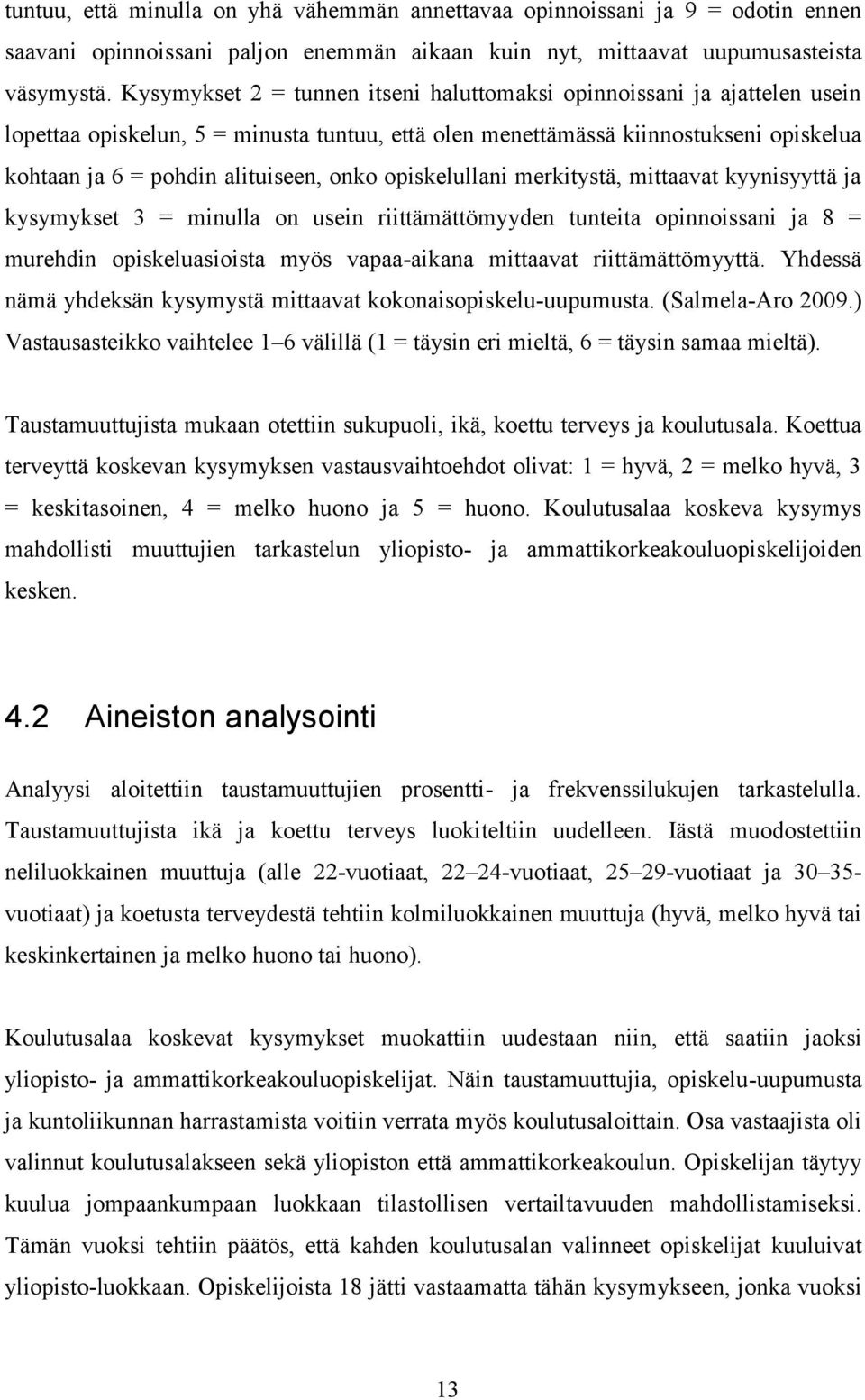 onko opiskelullani merkitystä, mittaavat kyynisyyttä ja kysymykset 3 = minulla on usein riittämättömyyden tunteita opinnoissani ja 8 = murehdin opiskeluasioista myös vapaa-aikana mittaavat