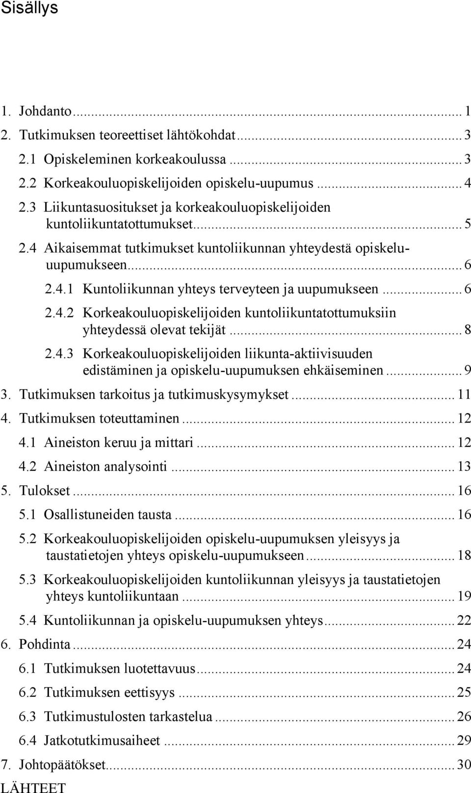 .. 6 2.4.2 Korkeakouluopiskelijoiden kuntoliikuntatottumuksiin yhteydessä olevat tekijät... 8 2.4.3 Korkeakouluopiskelijoiden liikunta-aktiivisuuden edistäminen ja opiskelu-uupumuksen ehkäiseminen.