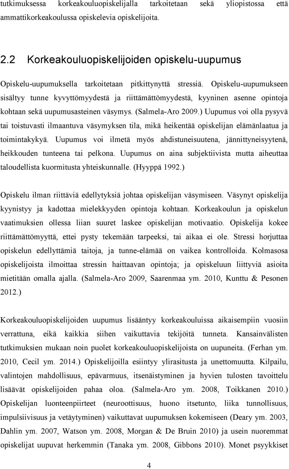 Opiskelu-uupumukseen sisältyy tunne kyvyttömyydestä ja riittämättömyydestä, kyyninen asenne opintoja kohtaan sekä uupumusasteinen väsymys. (Salmela-Aro 2009.