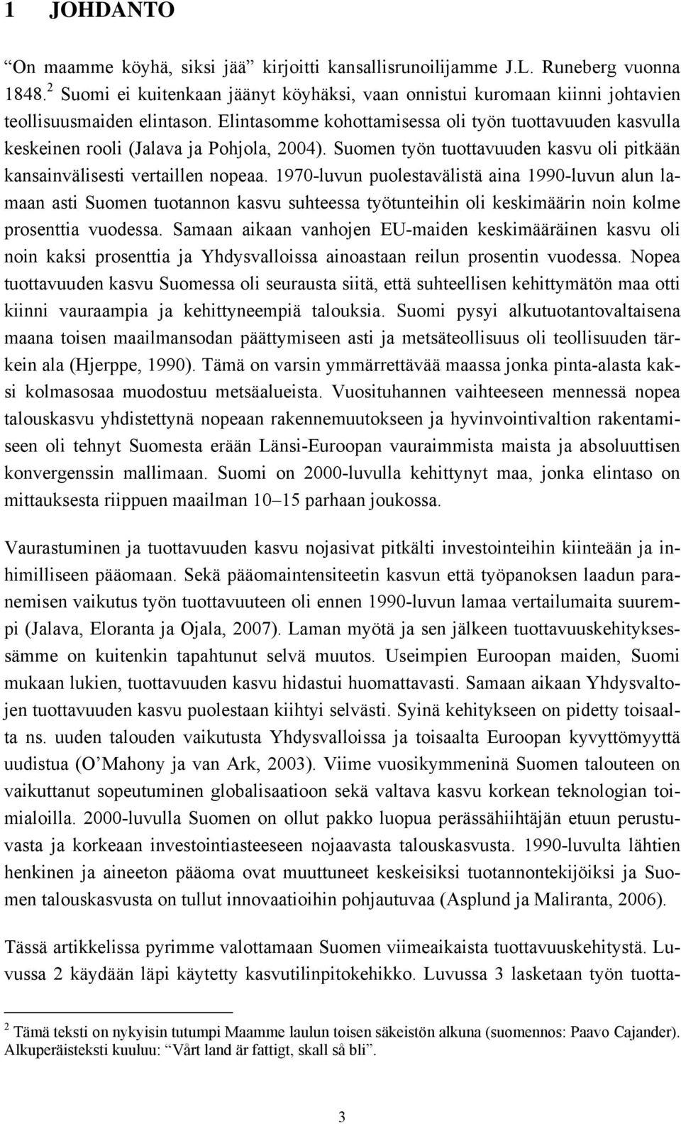 Elintasomme kohottamisessa oli työn tuottavuuden kasvulla keskeinen rooli (Jalava ja Pohjola, 2004). Suomen työn tuottavuuden kasvu oli pitkään kansainvälisesti vertaillen nopeaa.