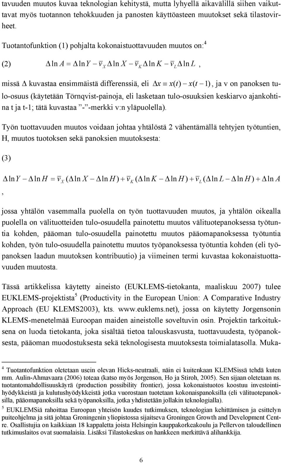 tulo-osuus (käytetään Törnqvist-painoja, eli lasketaan tulo-osuuksien keskiarvo ajankohtina t ja t-1; tätä kuvastaa - -merkki v:n yläpuolella).