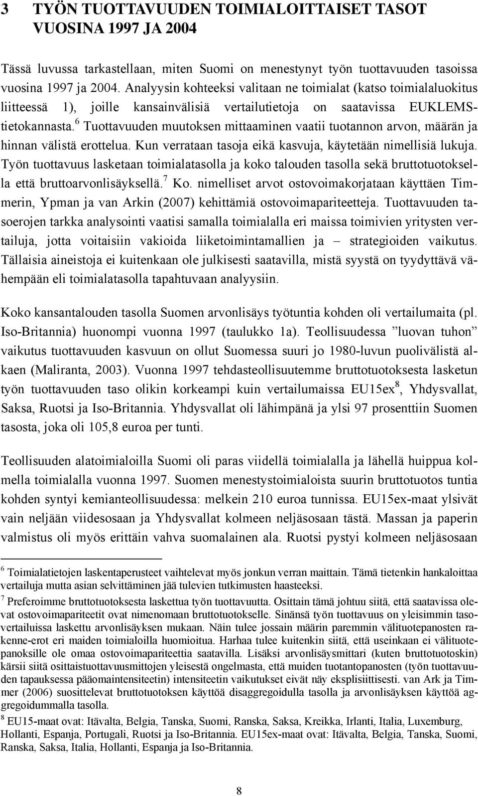 6 Tuottavuuden muutoksen mittaaminen vaatii tuotannon arvon, määrän ja hinnan välistä erottelua. Kun verrataan tasoja eikä kasvuja, käytetään nimellisiä lukuja.