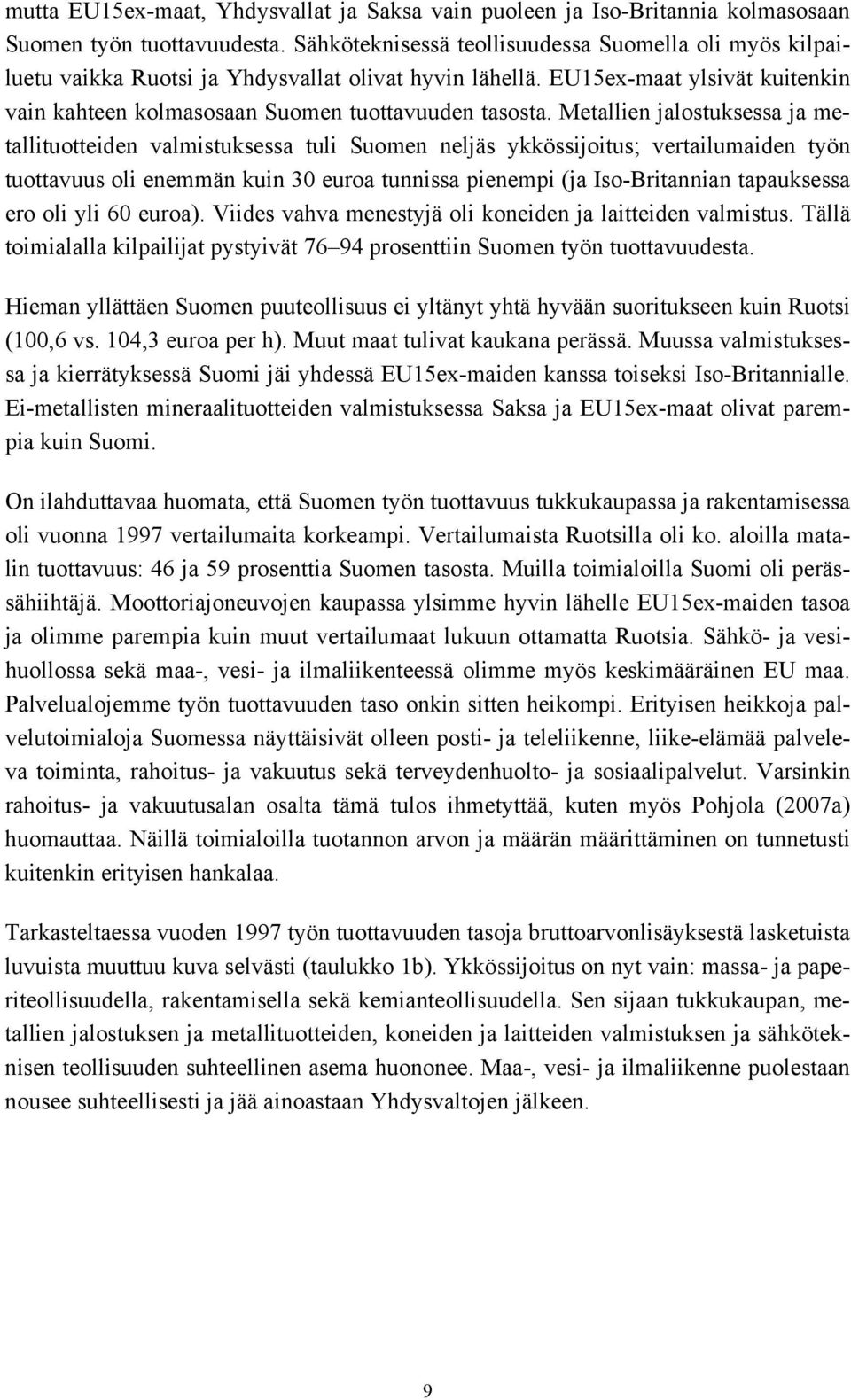 Metallien jalostuksessa ja metallituotteiden valmistuksessa tuli Suomen neljäs ykkössijoitus; vertailumaiden työn tuottavuus oli enemmän kuin 30 euroa tunnissa pienempi (ja Iso-Britannian tapauksessa