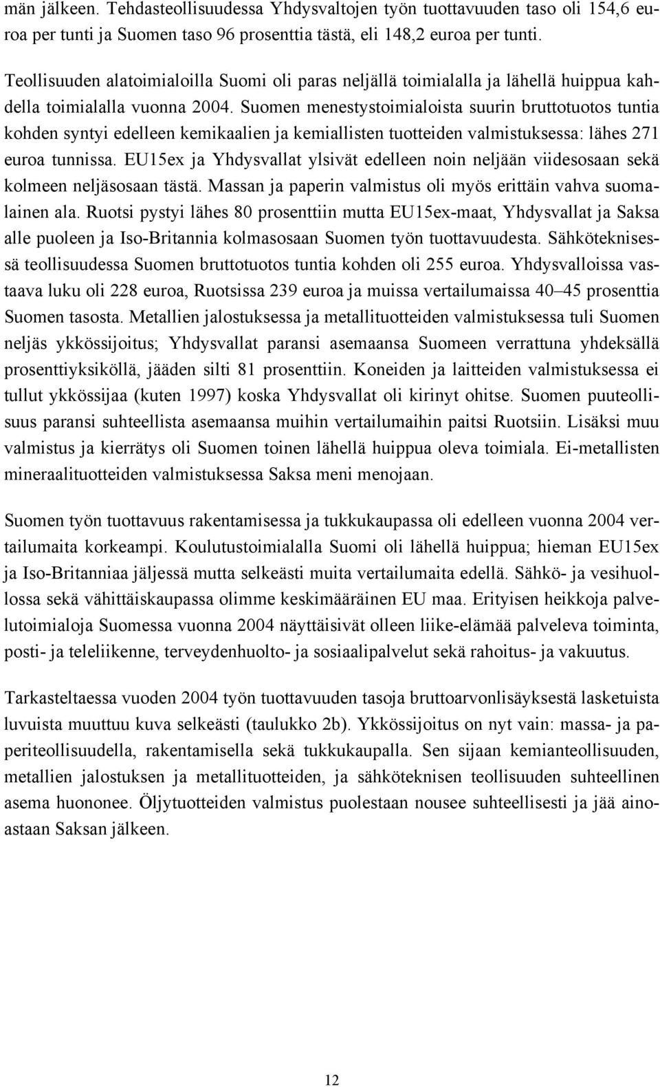 Suomen menestystoimialoista suurin bruttotuotos tuntia kohden syntyi edelleen kemikaalien ja kemiallisten tuotteiden valmistuksessa: lähes 271 euroa tunnissa.