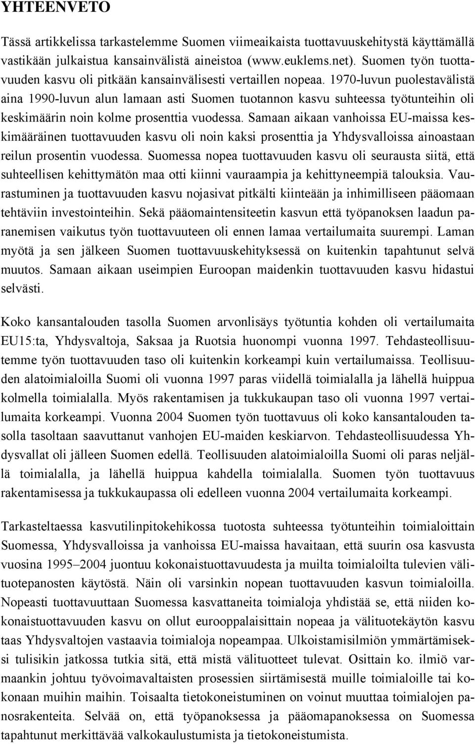 1970-luvun puolestavälistä aina 1990-luvun alun lamaan asti Suomen tuotannon kasvu suhteessa työtunteihin oli keskimäärin noin kolme prosenttia vuodessa.