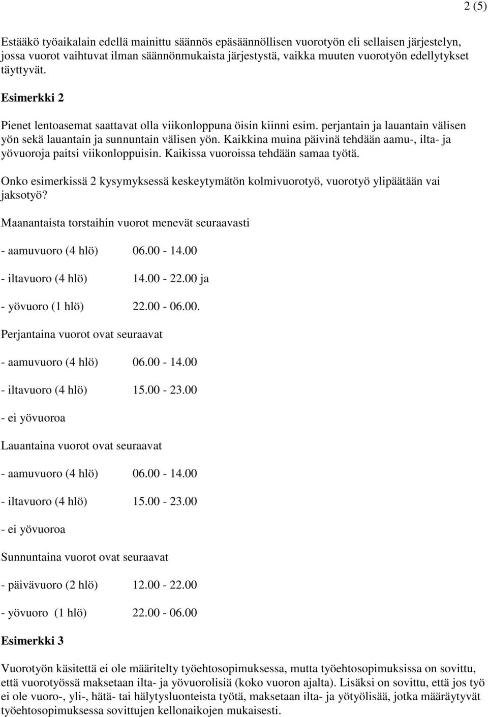 Kaikkina muina päivinä tehdään aamu-, ilta- ja yövuoroja paitsi viikonloppuisin. Kaikissa vuoroissa tehdään samaa työtä.