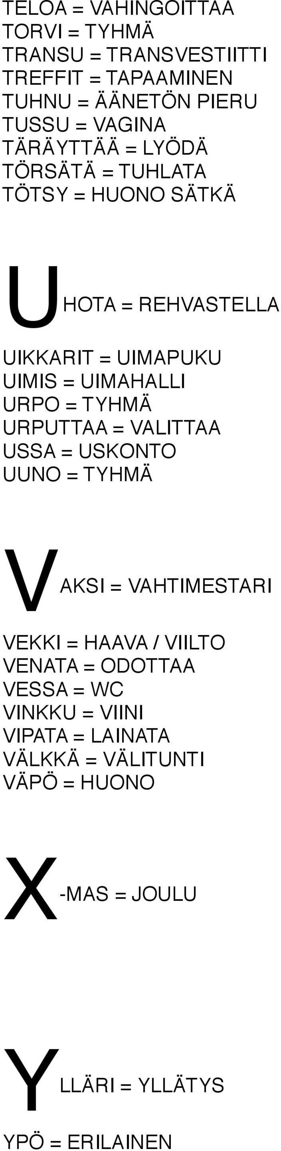 = TYHMÄ URPUTTAA = VALITTAA USSA = USKONTO UUNO = TYHMÄ VAKSI = VAHTIMESTARI VEKKI = HAAVA / VIILTO VENATA = ODOTTAA