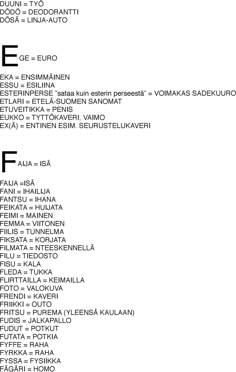 SEURUSTELUKAVERI FAIJA = ISÄ FAIJA =ISÄ FANI = IHAILIJA FANTSU = IHANA FEIKATA = HUIJATA FEIMI = MAINEN FEMMA = VIITONEN FIILIS = TUNNELMA FIKSATA = KORJATA FILMATA =