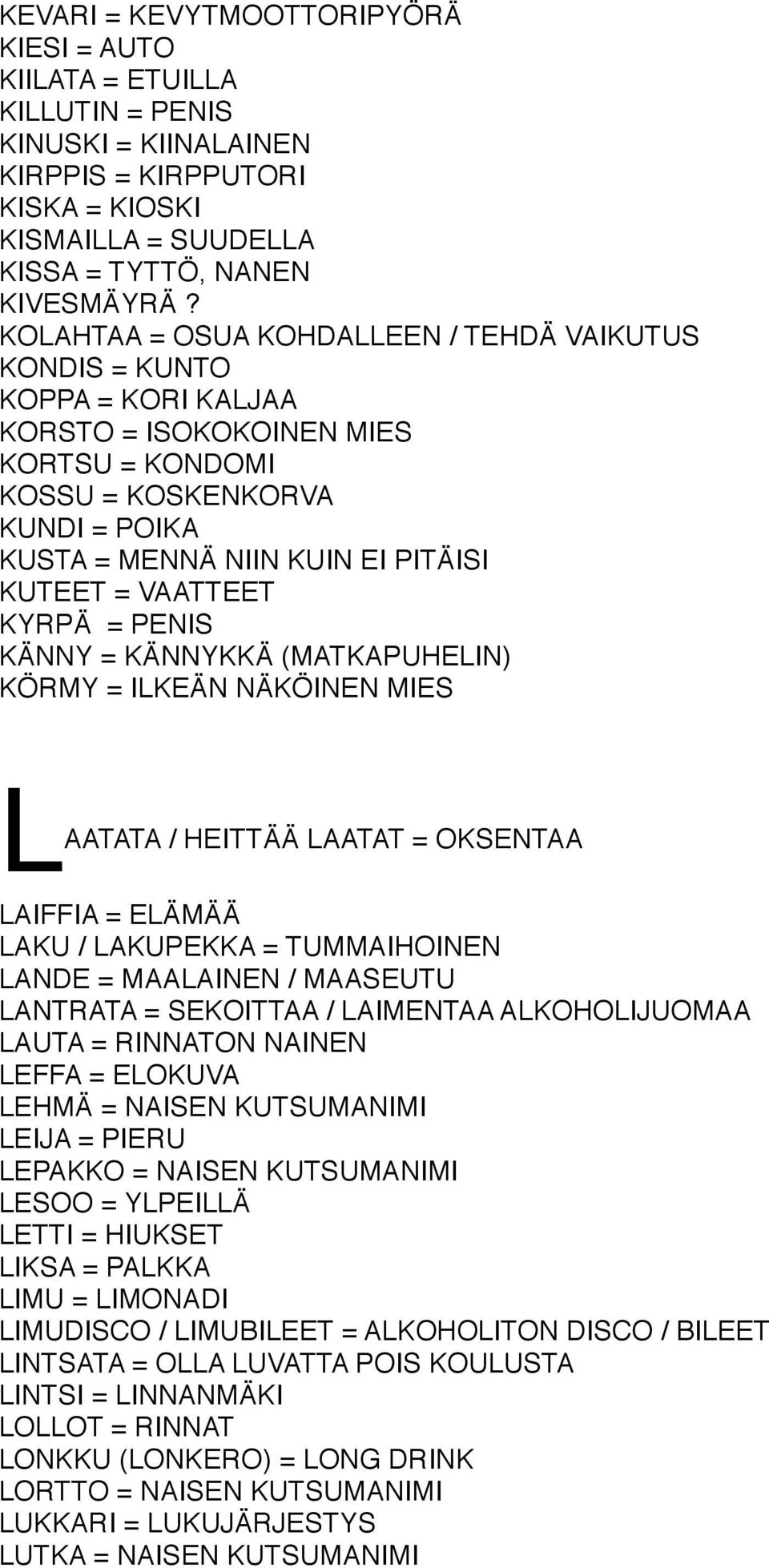 VAATTEET KYRPÄ = PENIS KÄNNY = KÄNNYKKÄ (MATKAPUHELIN) KÖRMY = ILKEÄN NÄKÖINEN MIES LAATATA / HEITTÄÄ LAATAT = OKSENTAA LAIFFIA = ELÄMÄÄ LAKU / LAKUPEKKA = TUMMAIHOINEN LANDE = MAALAINEN / MAASEUTU