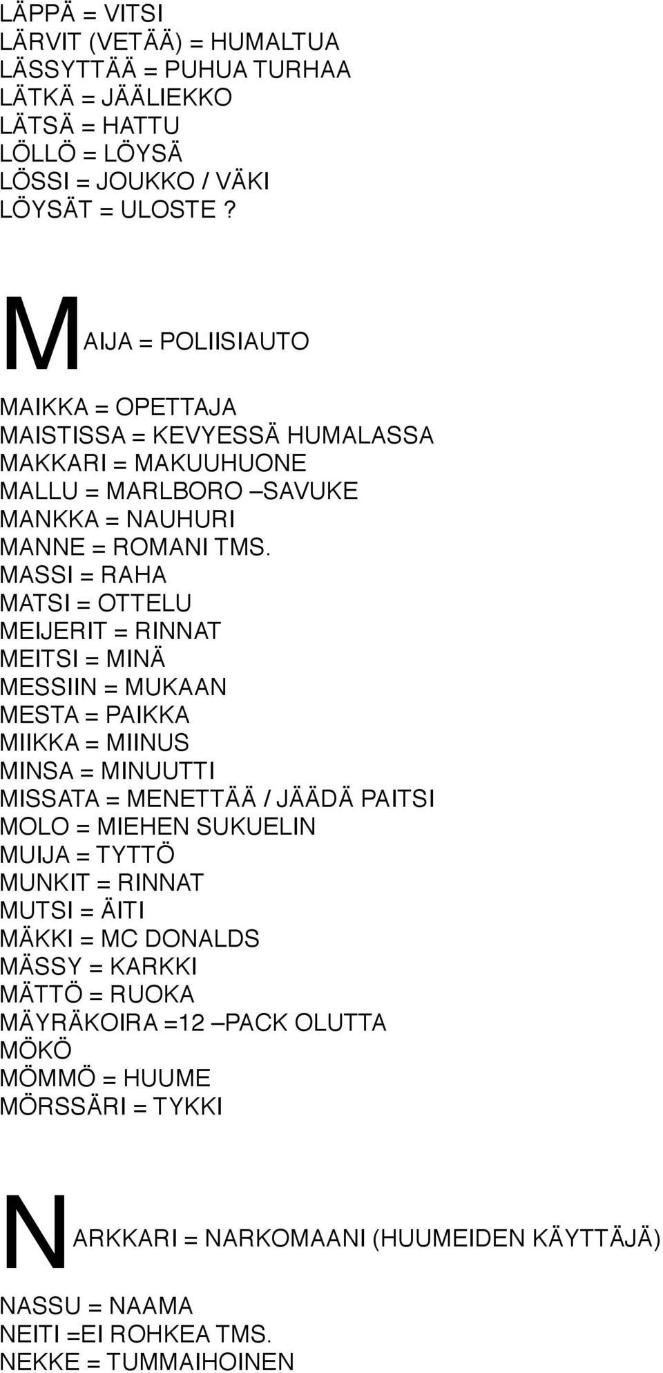 MASSI = RAHA MATSI = OTTELU MEIJERIT = RINNAT MEITSI = MINÄ MESSIIN = MUKAAN MESTA = PAIKKA MIIKKA = MIINUS MINSA = MINUUTTI MISSATA = MENETTÄÄ / JÄÄDÄ PAITSI MOLO = MIEHEN SUKUELIN