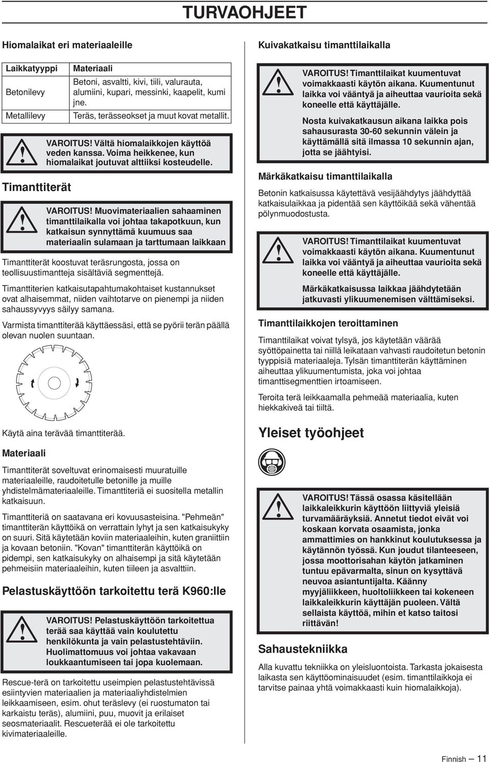 Varmista timanttiterää käyttäessäsi, että se pyörii terän päällä olevan nuolen suuntaan. Käytä aina terävää timanttiterää.