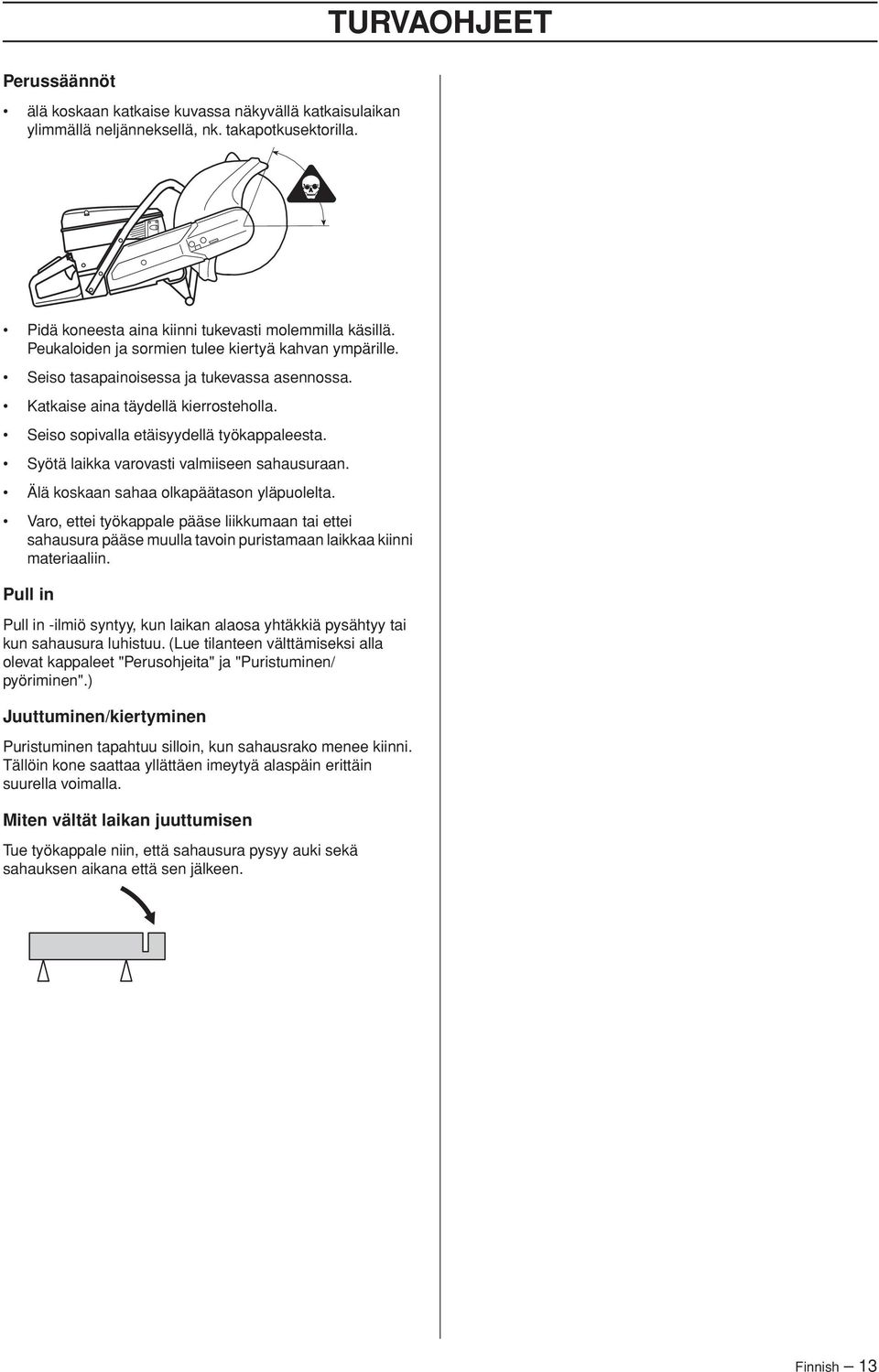 Syötä laikka varovasti valmiiseen sahausuraan. Älä koskaan sahaa olkapäätason yläpuolelta.