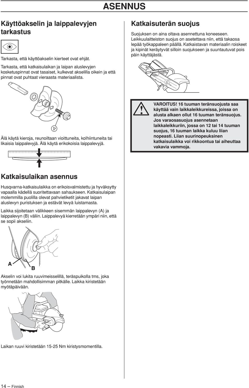 Katkaisuterän suojus Suojuksen on aina oltava asennettuna koneeseen. Leikkuulaitteiston suojus on asetettava niin, että takaosa lepää työkappaleen päällä.