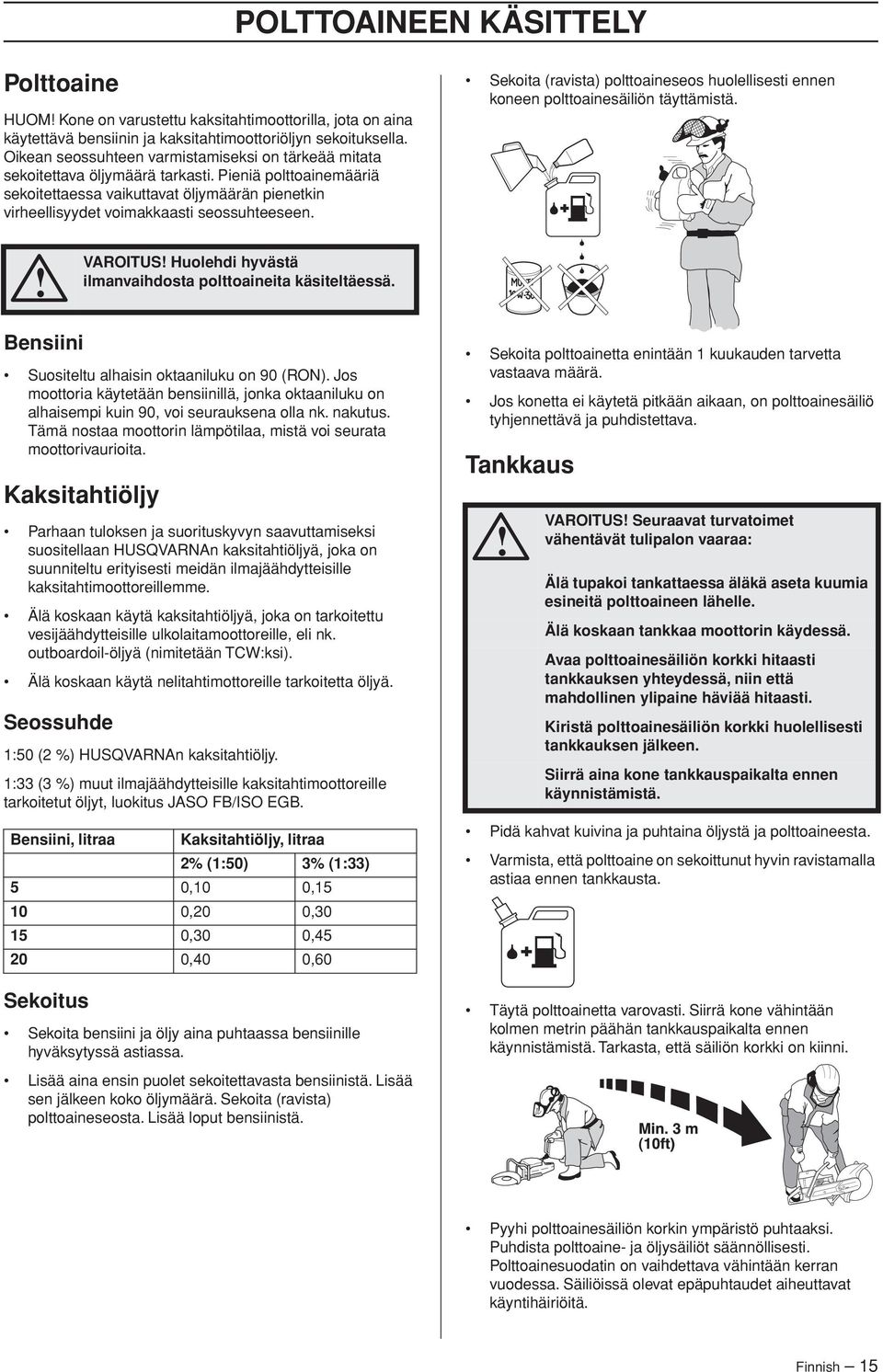 Pieniä polttoainemääriä sekoitettaessa vaikuttavat öljymäärän pienetkin virheellisyydet voimakkaasti seossuhteeseen.