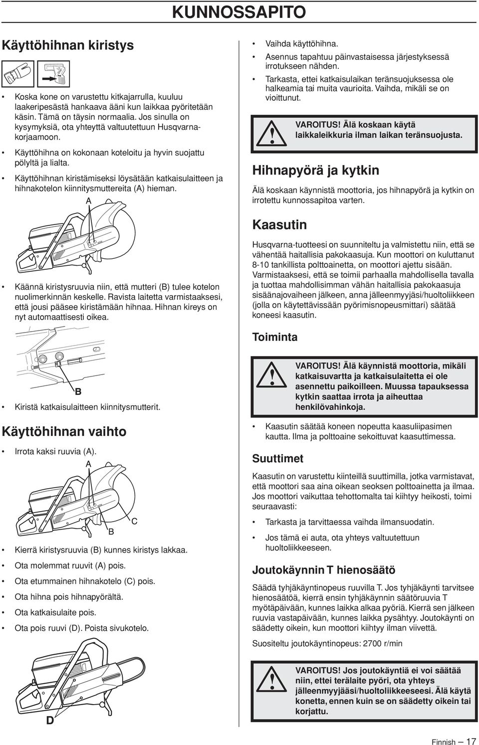 Käyttöhihnan kiristämiseksi löysätään katkaisulaitteen ja hihnakotelon kiinnitysmuttereita (A) hieman. Vaihda käyttöhihna. Asennus tapahtuu päinvastaisessa järjestyksessä irrotukseen nähden.